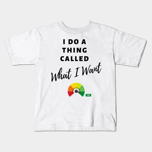 I Do a Thing Called What I Want Kids T-Shirt by Eclecterie